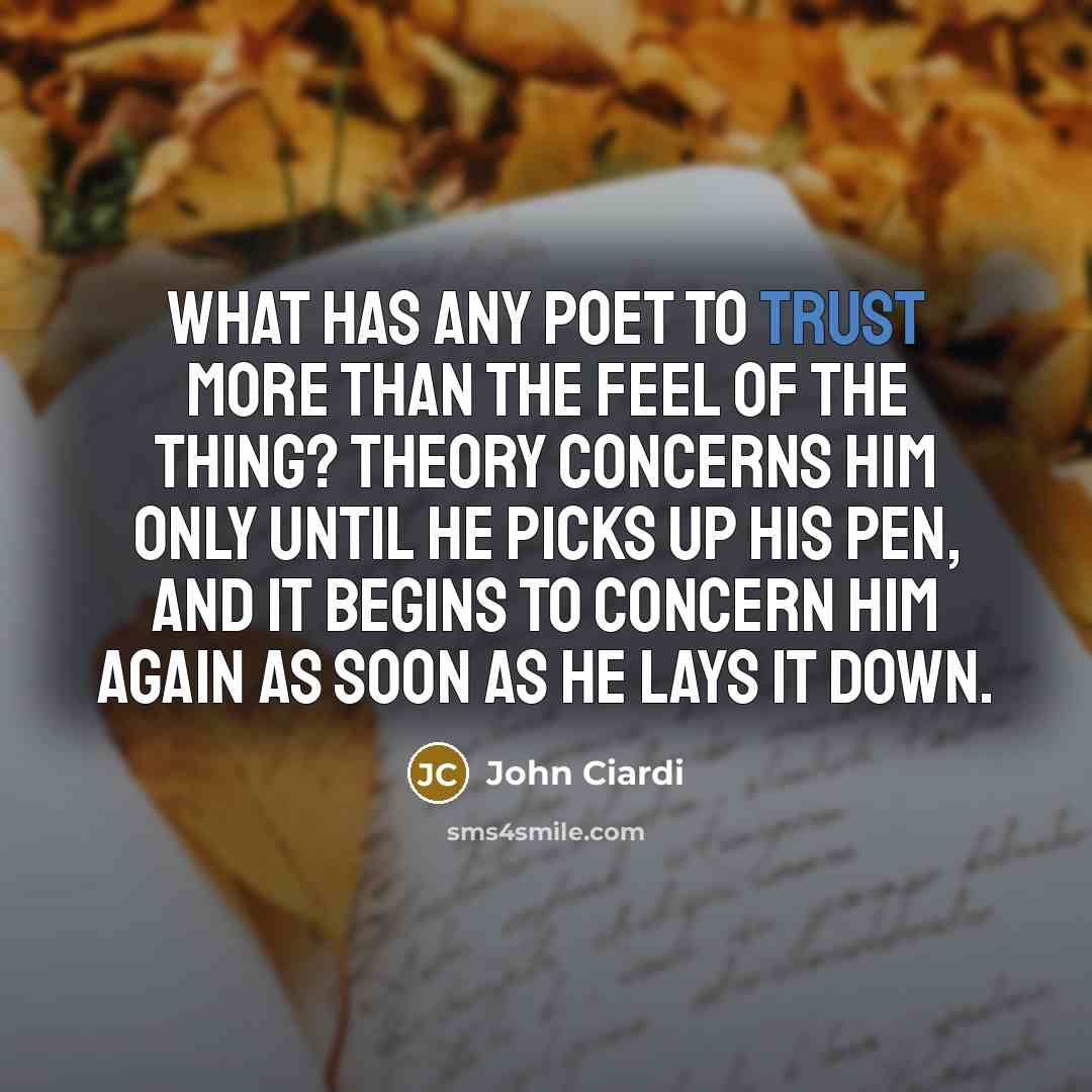 “What has any poet to trust more than the feel…” quote by John Ciardi
