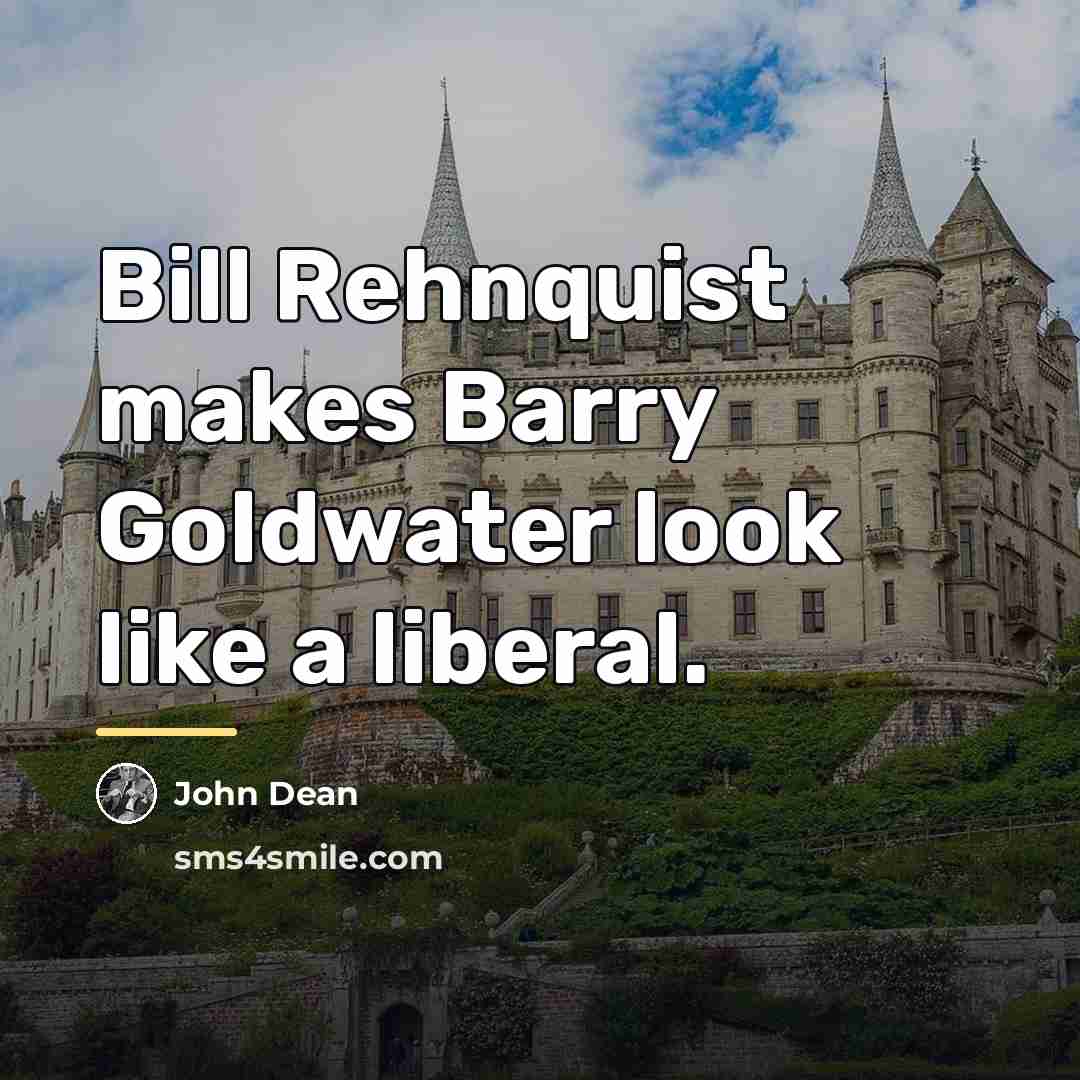 “Bill Rehnquist makes Barry Goldwater look like a liberal.…” quote by John Dean