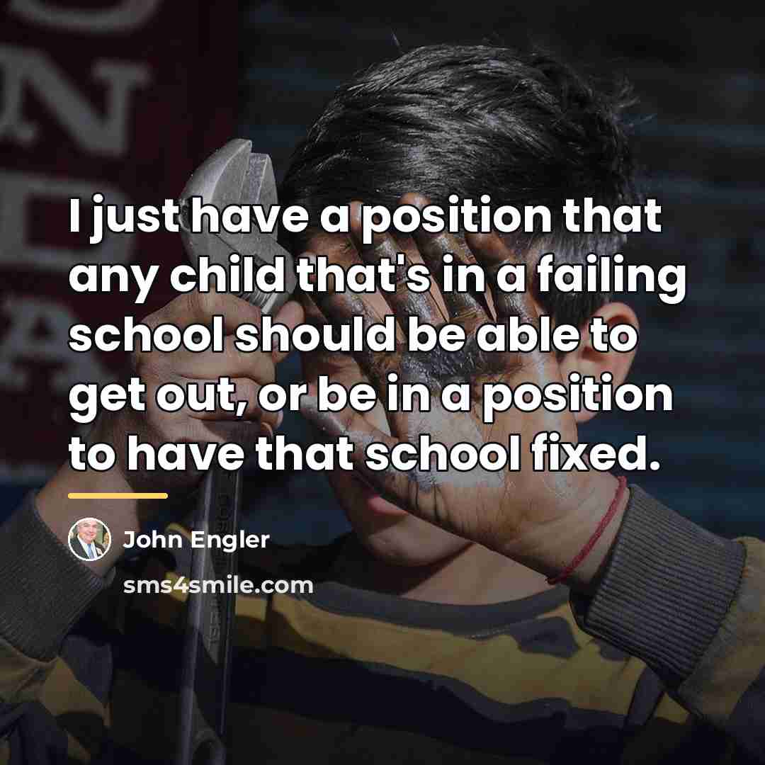 “I just have a position that any child that's in…” quote by John Engler