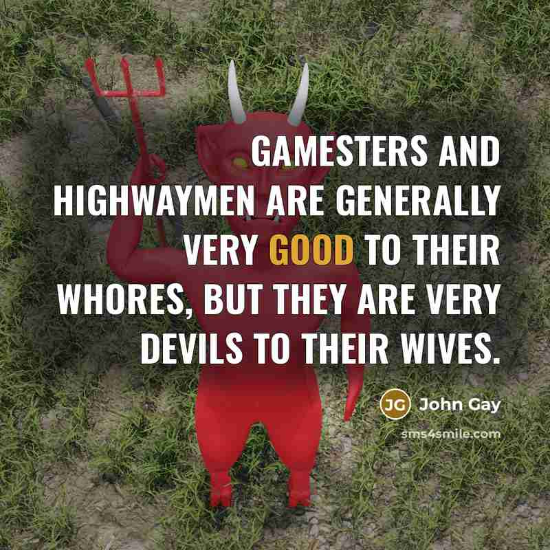 “Gamesters and highwaymen are generally very good to their whores,…” quote by John Gay