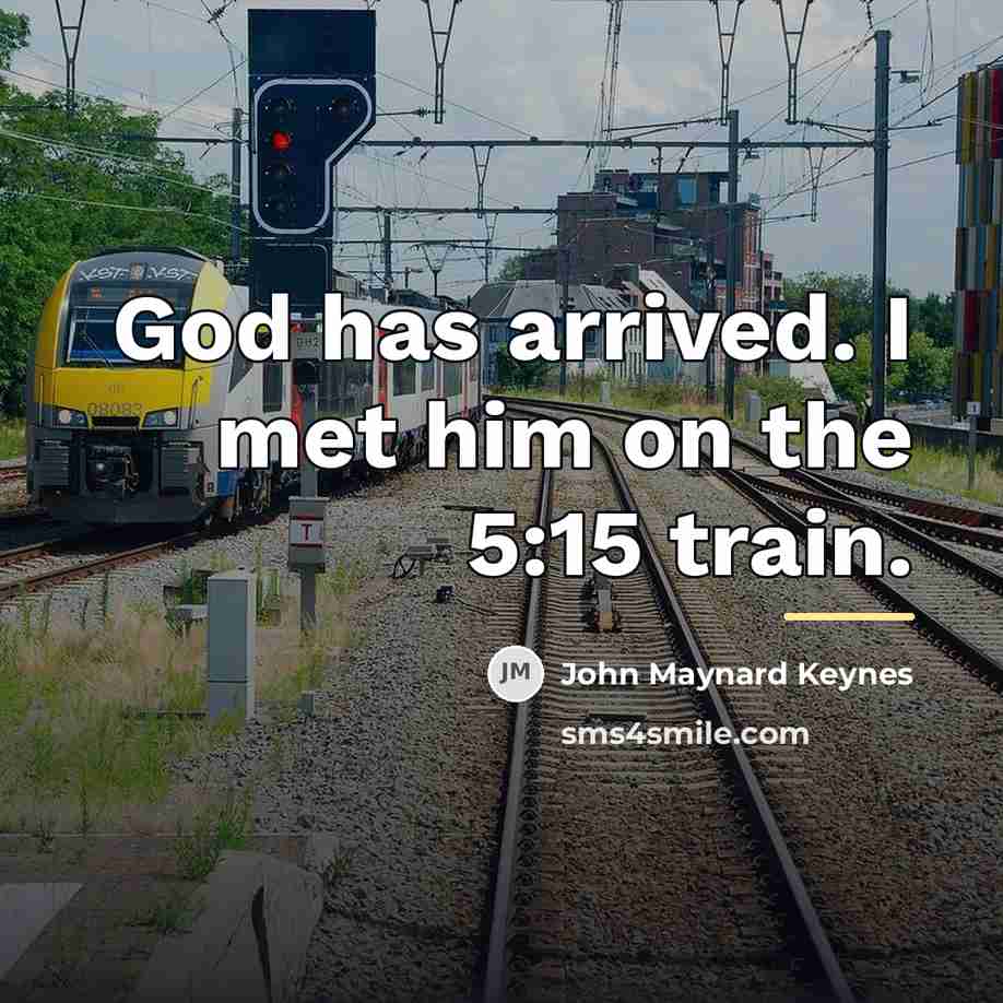 “God has arrived. I met him on the 5:15 train.…” quote by John Maynard Keynes