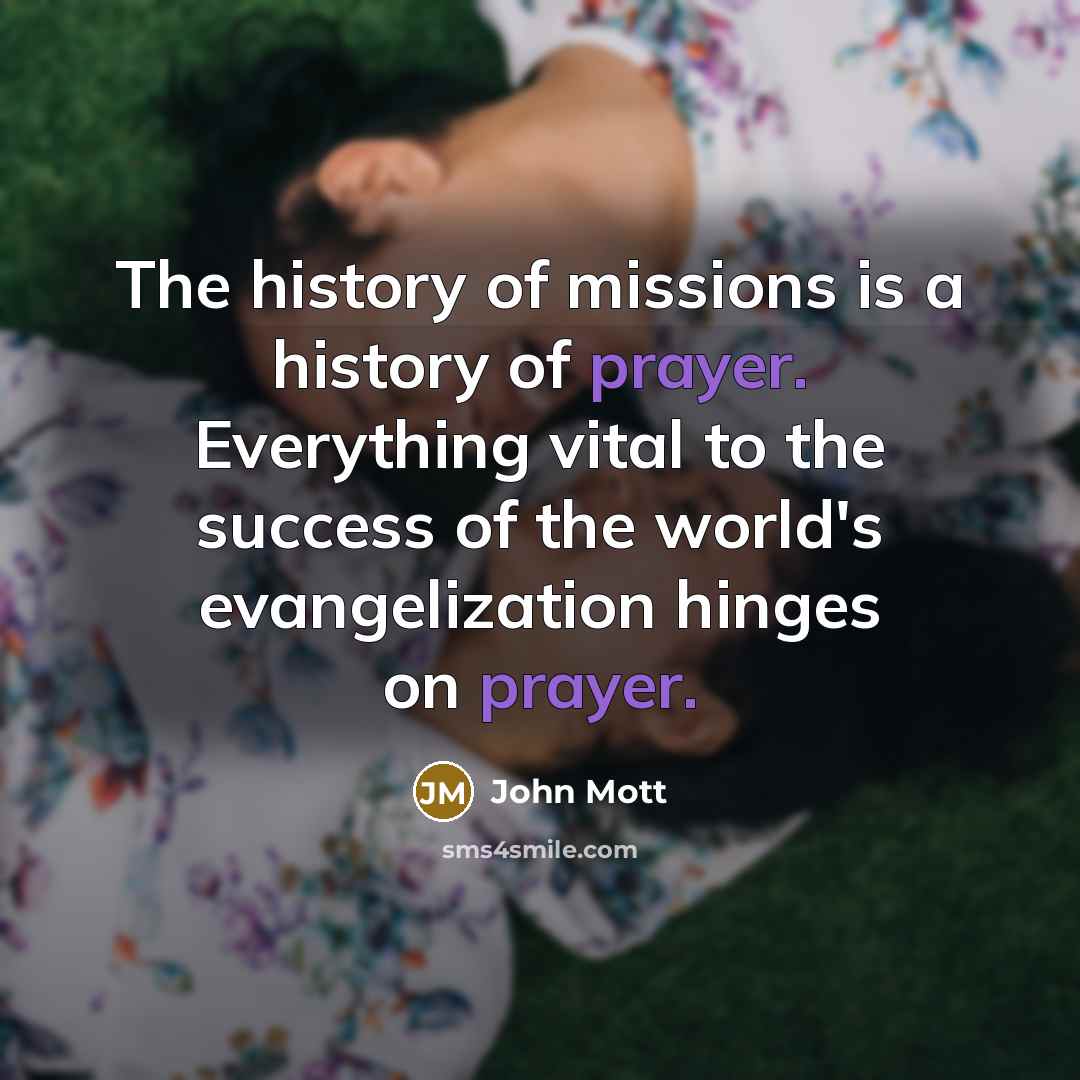 “The history of missions is a history of prayer. Everything…” quote by John Mott