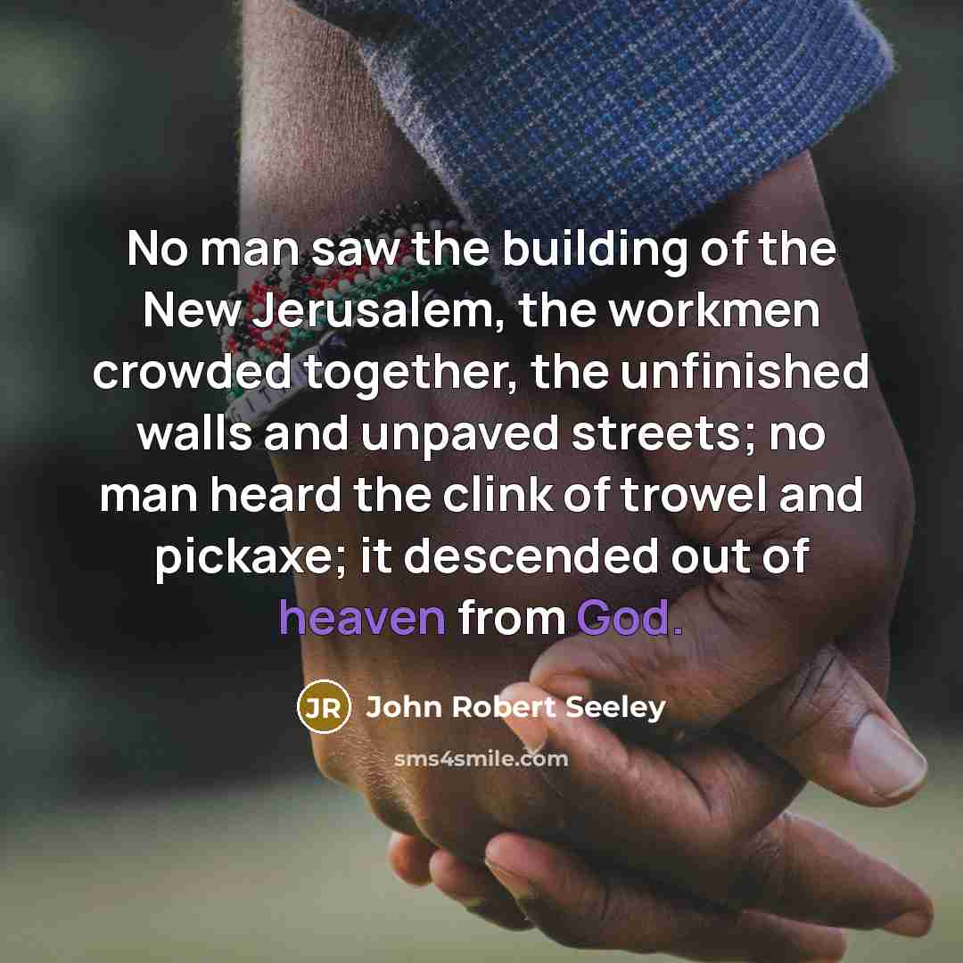 “No man saw the building of the New Jerusalem, the…” quote by John Robert Seeley
