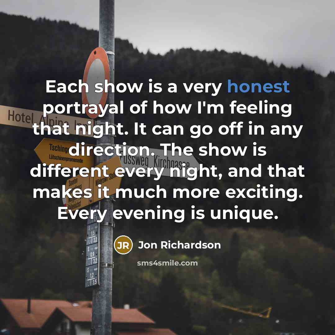 “Each show is a very honest portrayal of how I'm…” quote by Jon Richardson