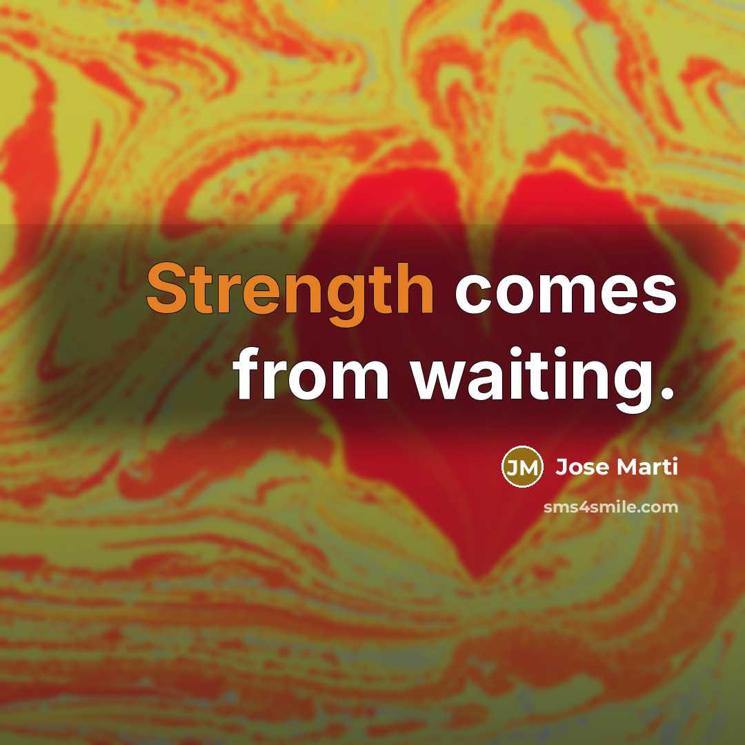 “Strength comes from waiting.” quote by Jose Marti