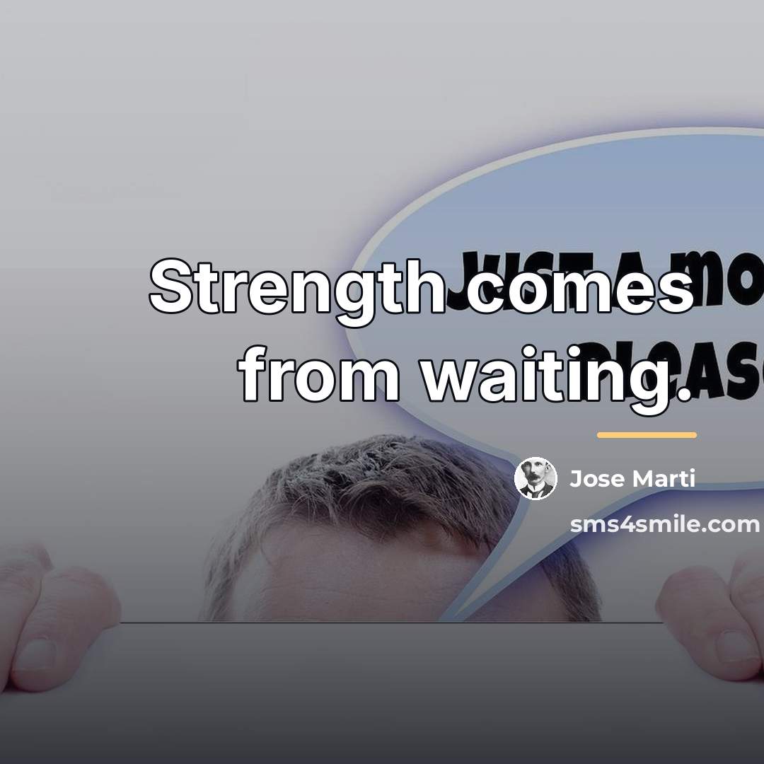“Strength comes from waiting.…” quote by Jose Marti