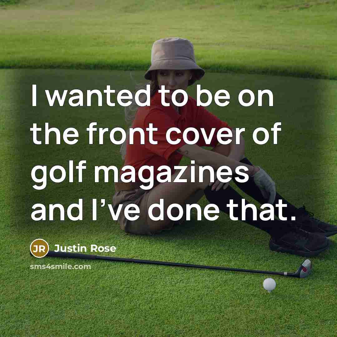 “I wanted to be on the front cover of golf…” quote by Justin Rose