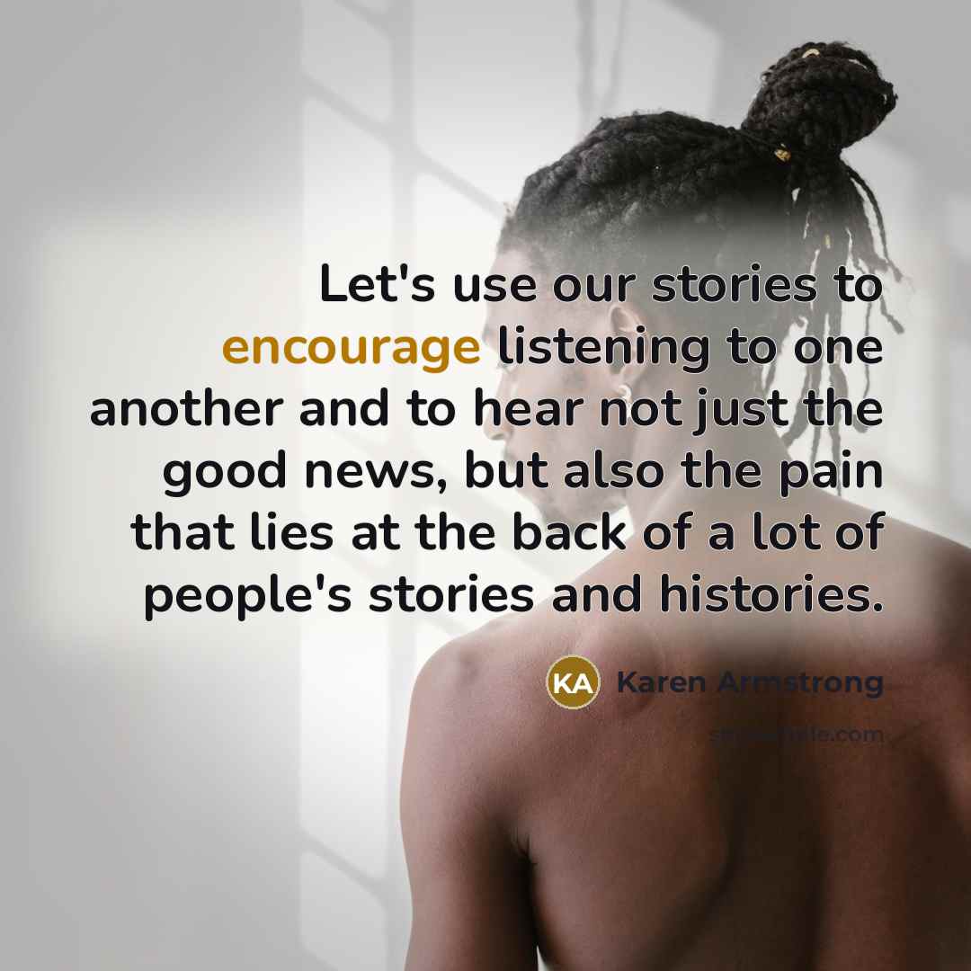 “Let's use our stories to encourage listening to one another…” quote by Karen Armstrong