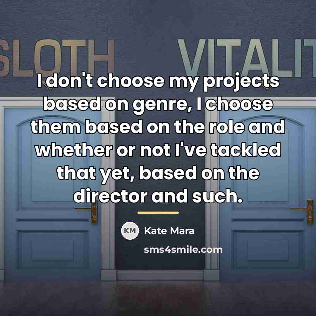 “I don't choose my projects based on genre, I choose…” quote by Kate Mara