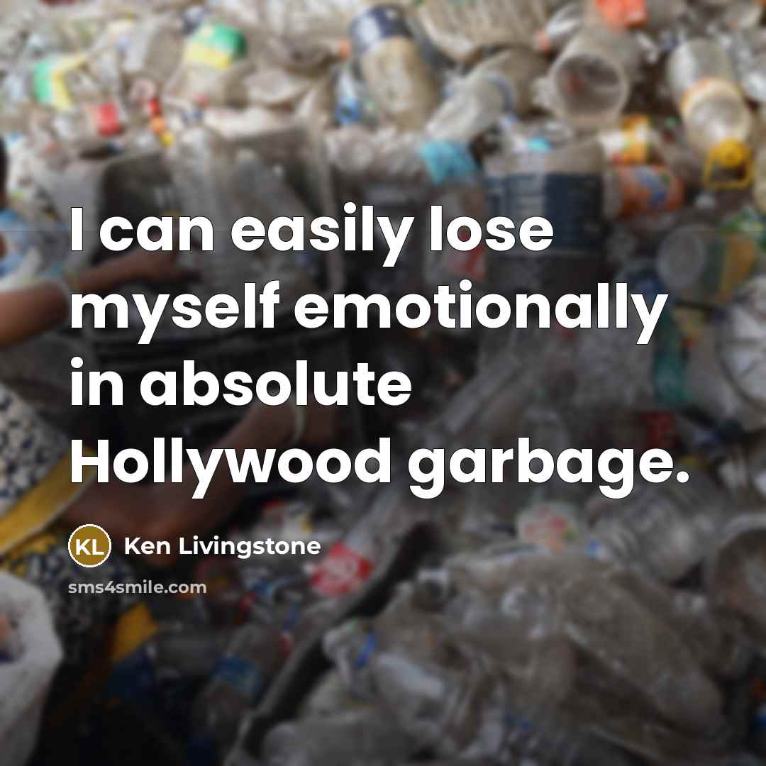 “I can easily lose myself emotionally in absolute Hollywood garbage.…” quote by Ken Livingstone