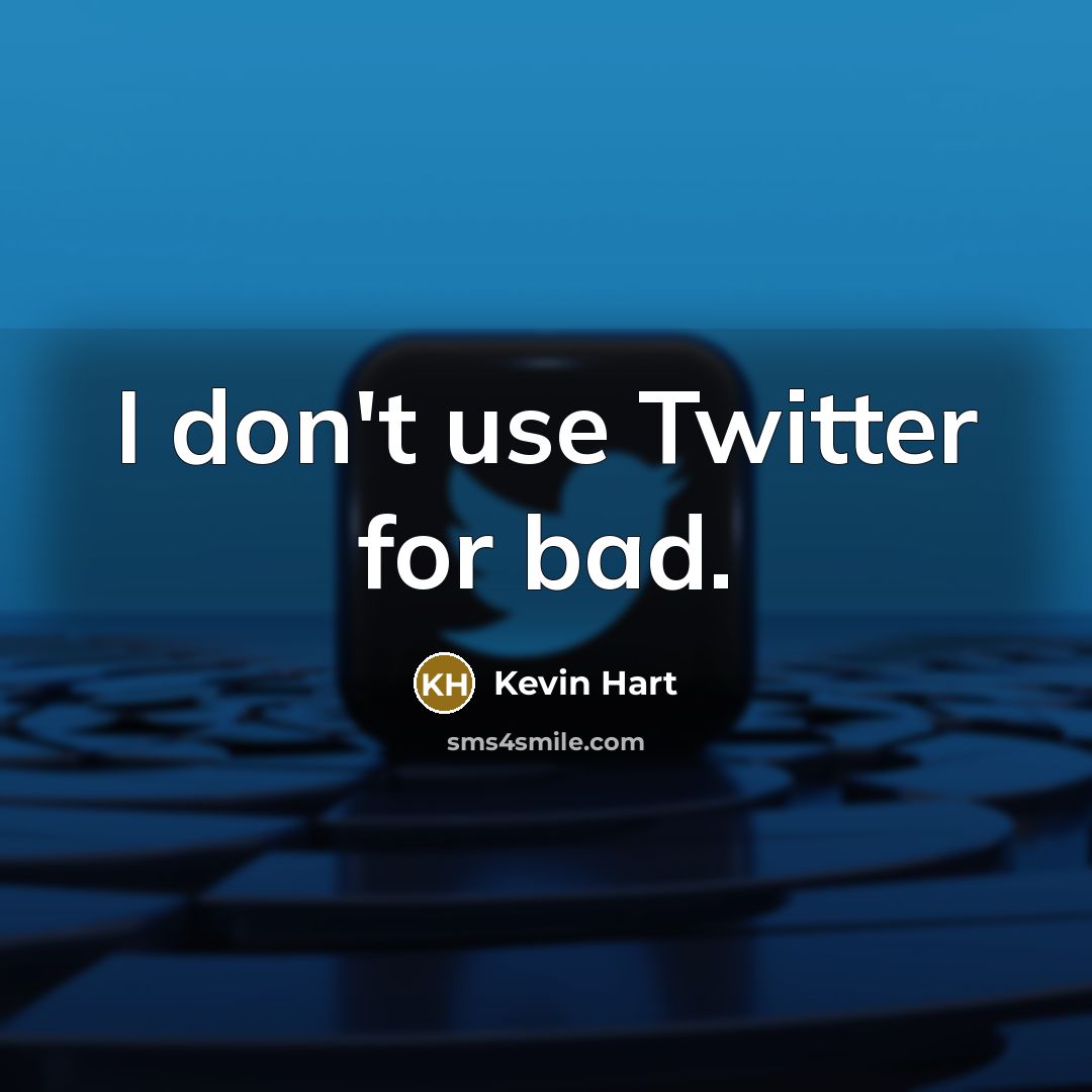 “I don't use Twitter for bad.…” quote by Kevin Hart