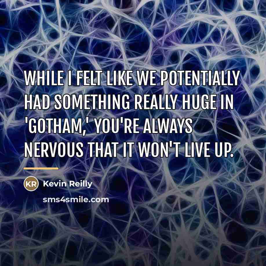 “While I felt like we potentially had something really huge…” quote by Kevin Reilly