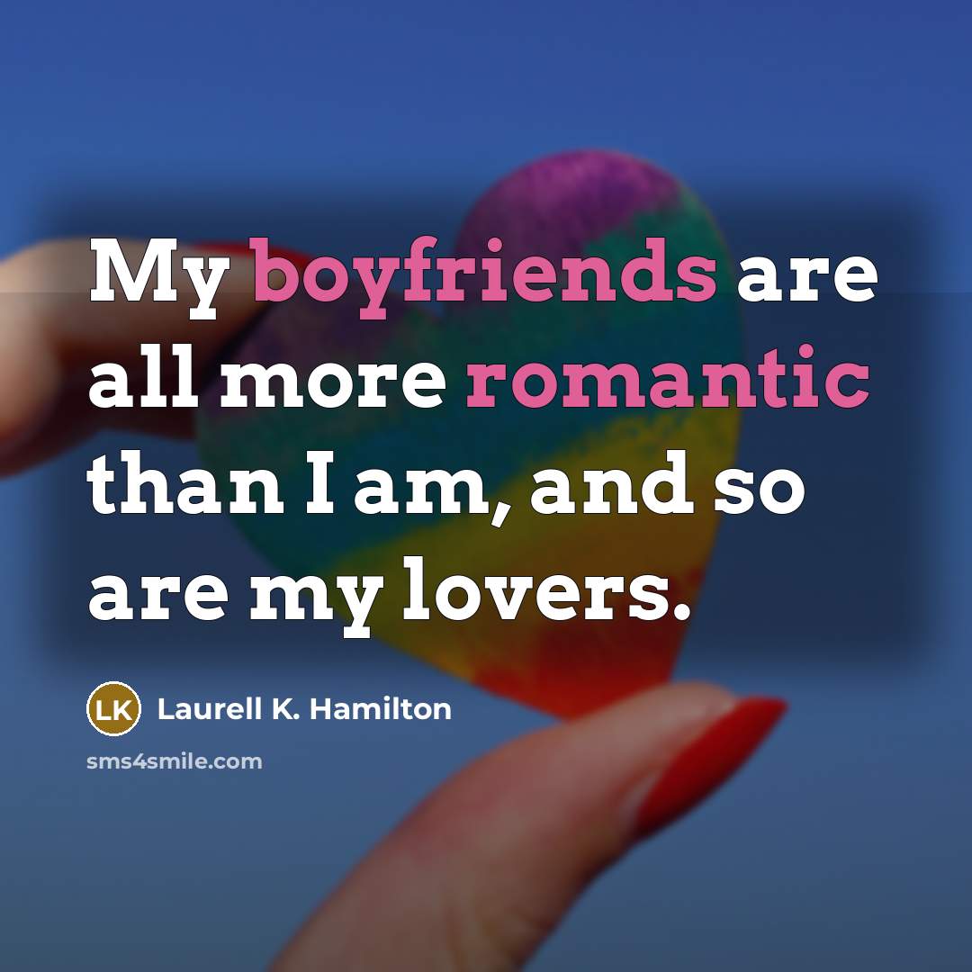 “My boyfriends are all more romantic than I am, and so are my lovers.” quote by Laurell K. Hamilton