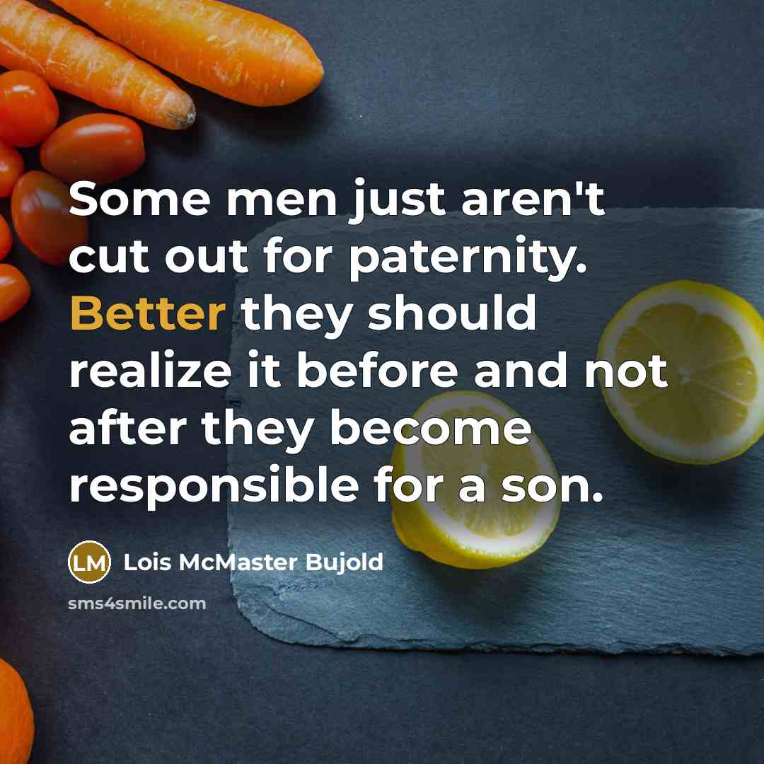 “Some men just aren't cut out for paternity. Better they…” quote by Lois McMaster Bujold