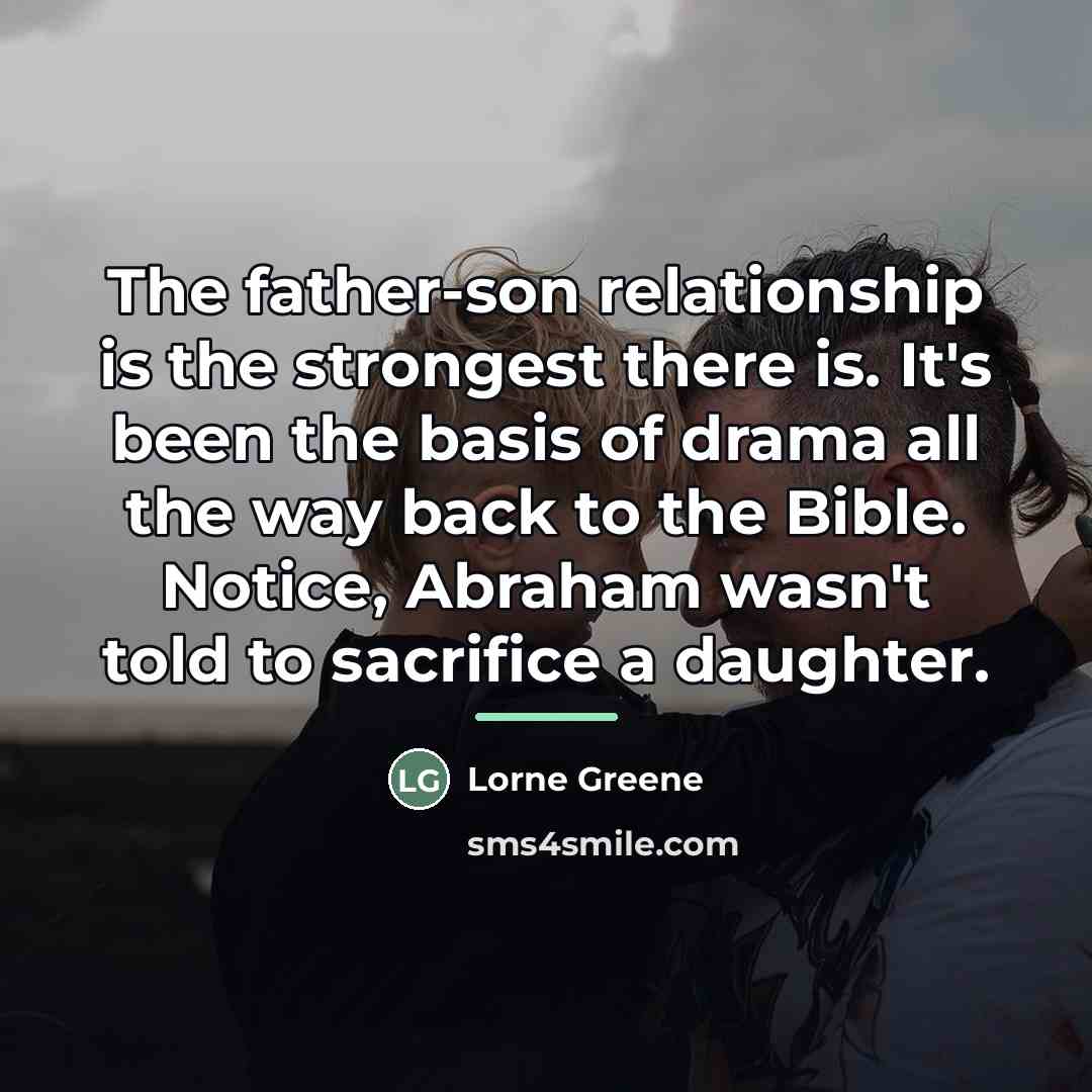 “The father-son relationship is the strongest there is. It's been…” quote by Lorne Greene