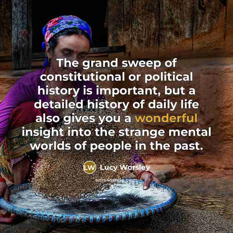 “The grand sweep of constitutional or political history is important,…” quote by Lucy Worsley