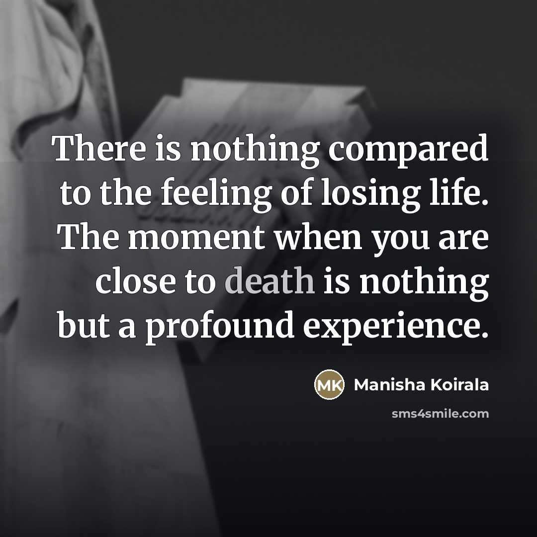 “There is nothing compared to the feeling of losing life.…” quote by Manisha Koirala