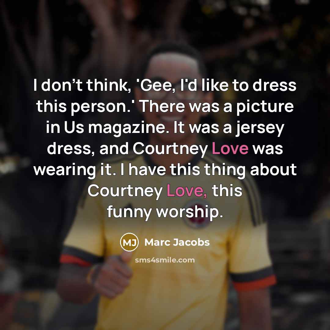“I don't think, 'Gee, I'd like to dress this person.'…” quote by Marc Jacobs