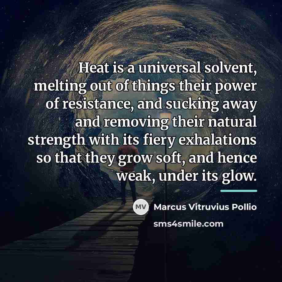 “Heat is a universal solvent, melting out of things their…” quote by Marcus Vitruvius Pollio