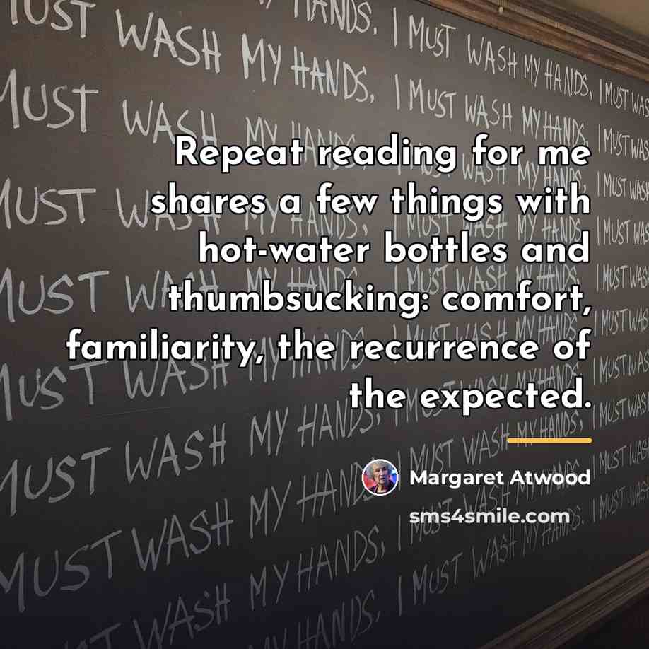 “Repeat reading for me shares a few things with hot-water…” quote by Margaret Atwood