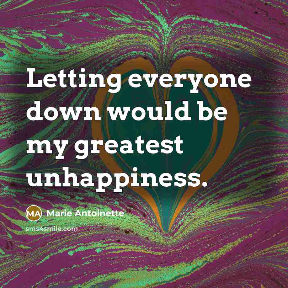 “Letting everyone down would be my greatest unhappiness.…” quote by Marie Antoinette