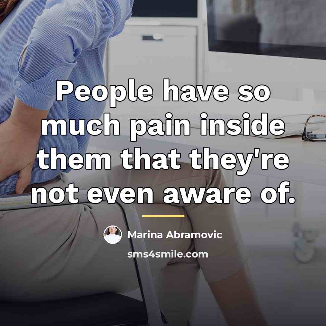 “People have so much pain inside them that they're not…” quote by Marina Abramovic