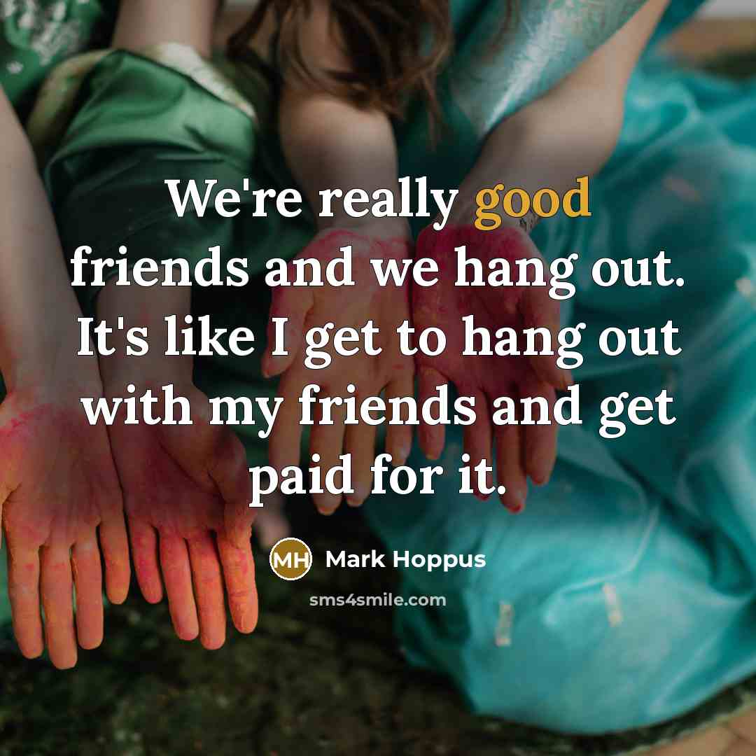 “We're really good friends and we hang out. It's like…” quote by Mark Hoppus