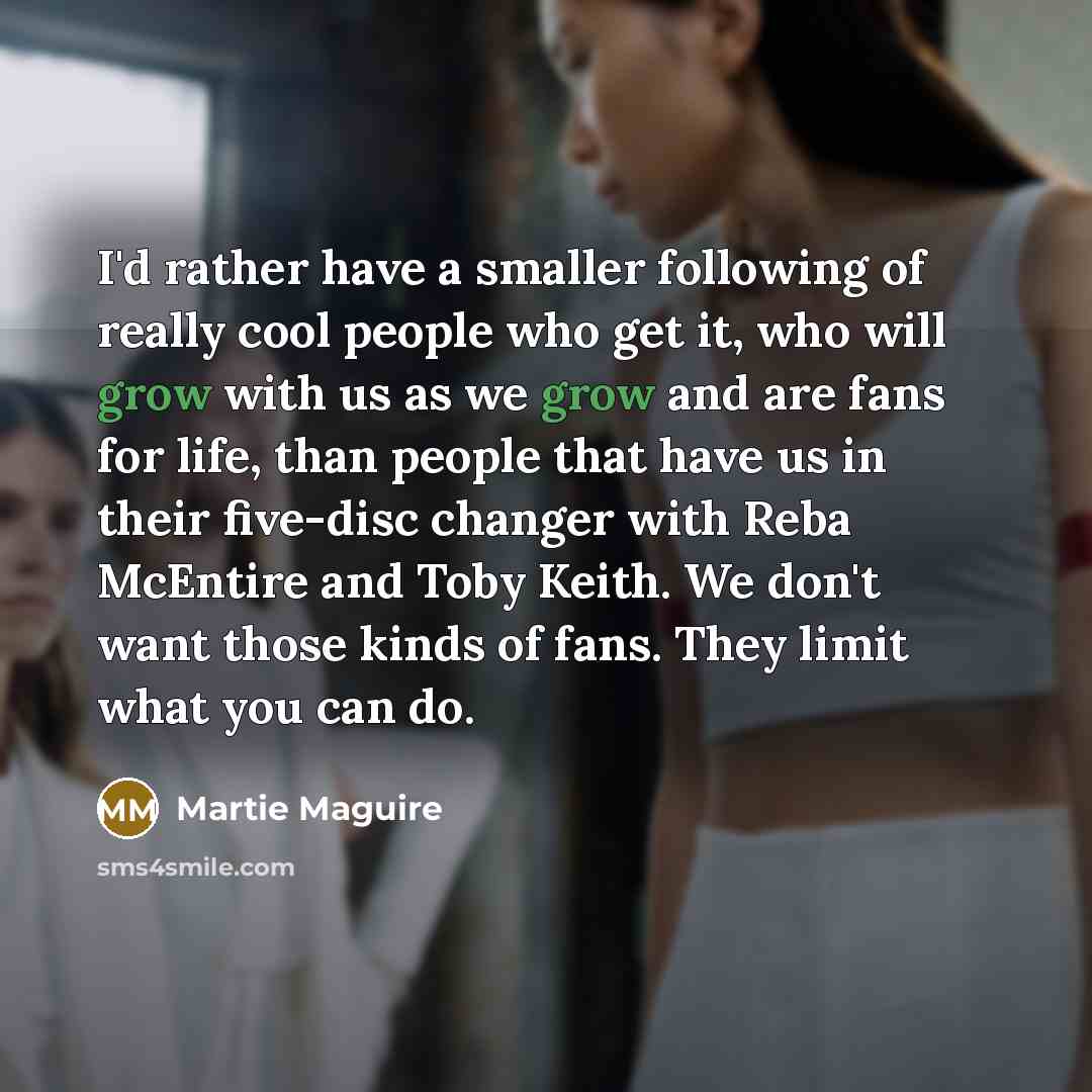 “I'd rather have a smaller following of really cool people…” quote by Martie Maguire