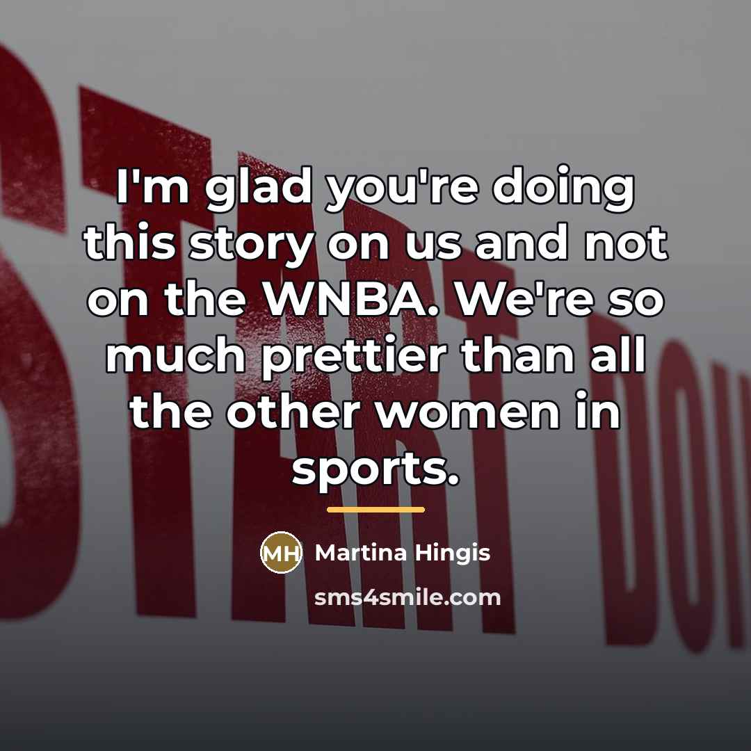 “I'm glad you're doing this story on us and not…” quote by Martina Hingis