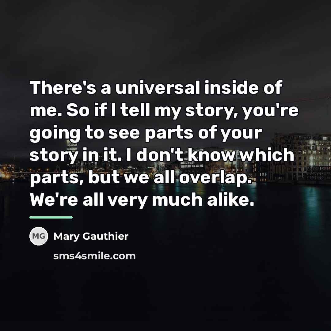 “There's a universal inside of me. So if I tell…” quote by Mary Gauthier