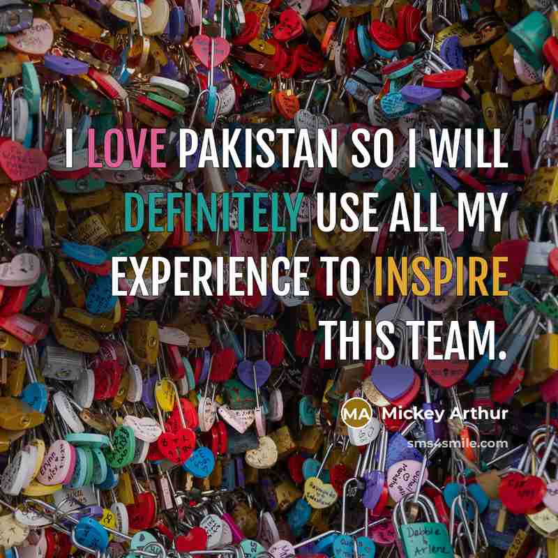 “I love Pakistan so I will definitely use all my experience to inspire this team.” quote by Mickey Arthur