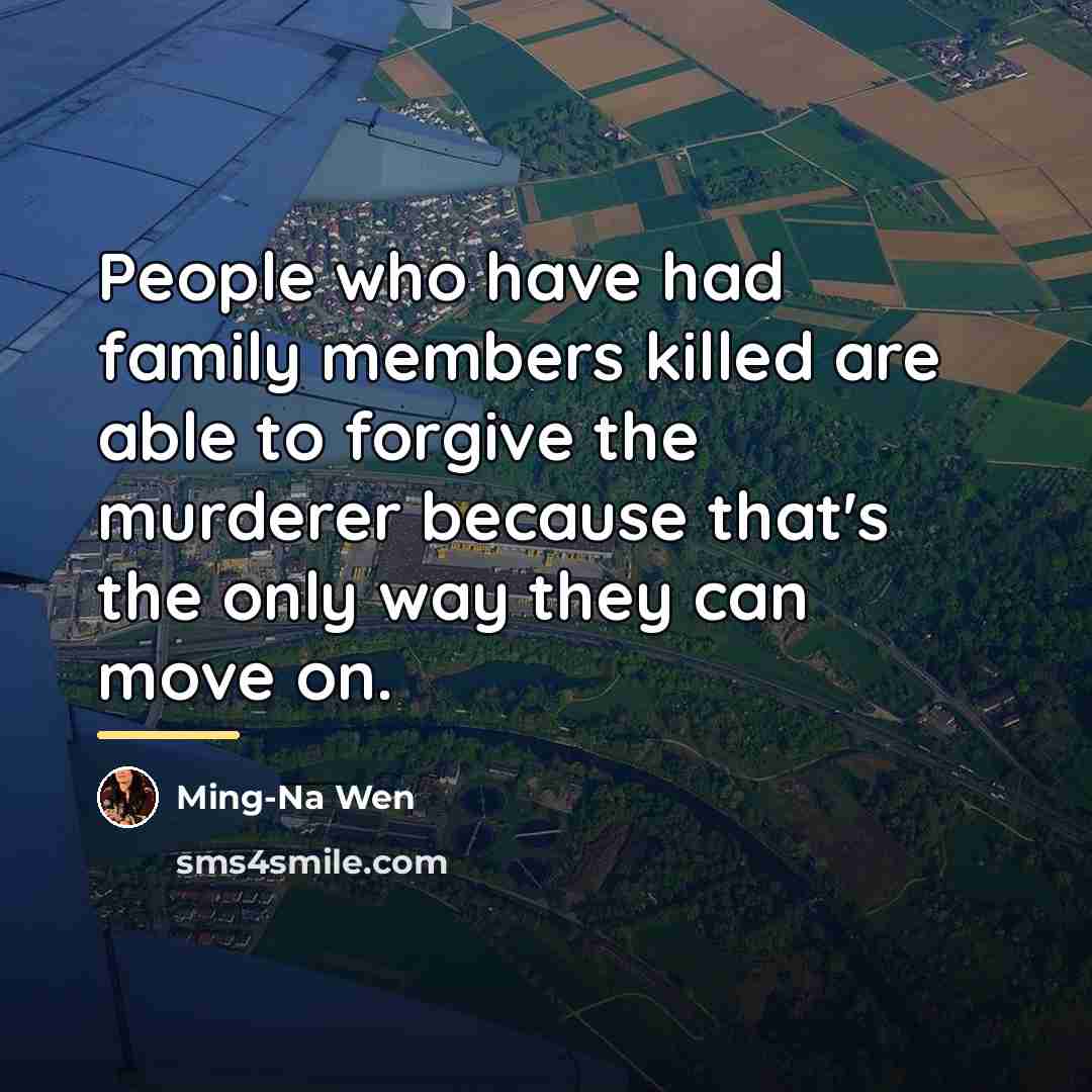 “People who have had family members killed are able to…” quote by Ming-Na Wen