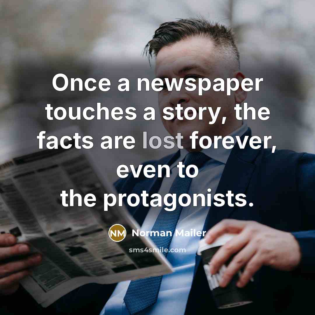 “Once a newspaper touches a story, the facts are lost…” quote by Norman Mailer