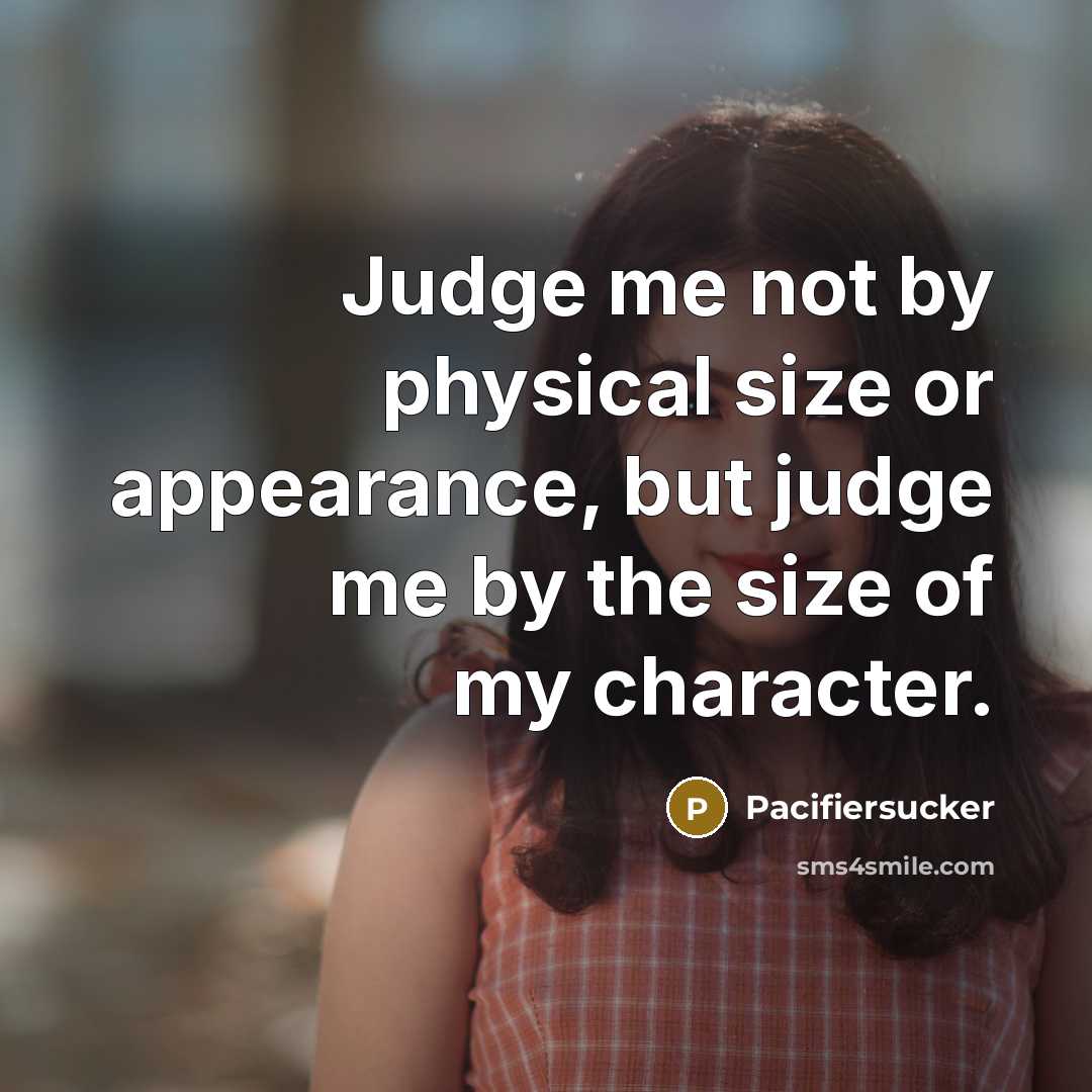 “Judge me not by physical size or appearance, but judge…” quote by Pacifiersucker