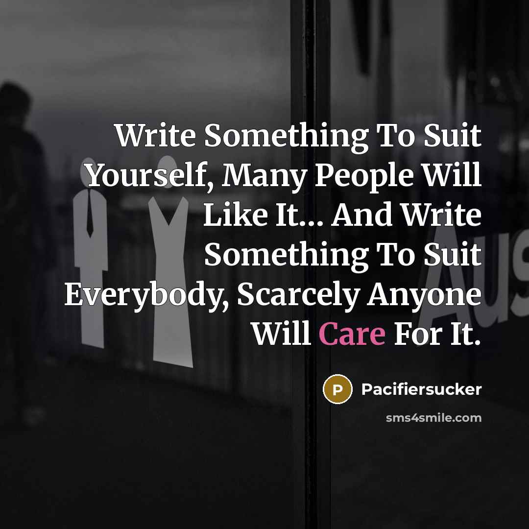 “Write Something To Suit Yourself, Many People Will Like It....…” quote by Pacifiersucker