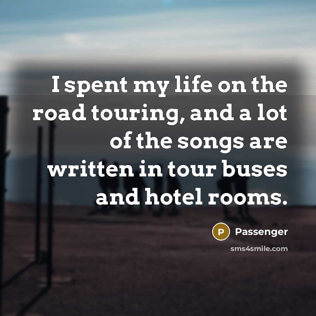 “I spent my life on the road touring, and a…” quote by Passenger