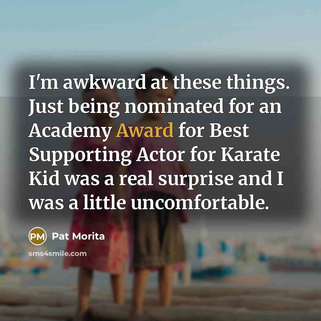 “I'm awkward at these things. Just being nominated for an…” quote by Pat Morita