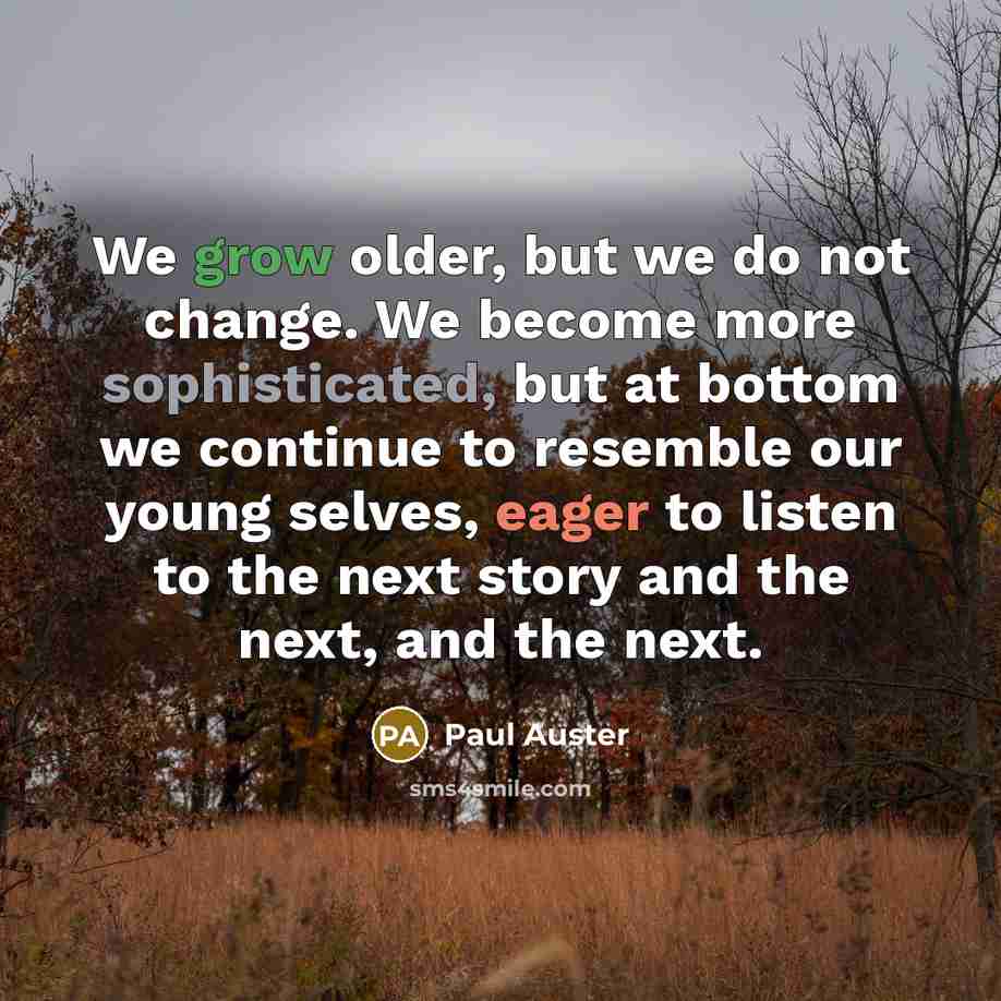 “We grow older, but we do not change. We become…” quote by Paul Auster