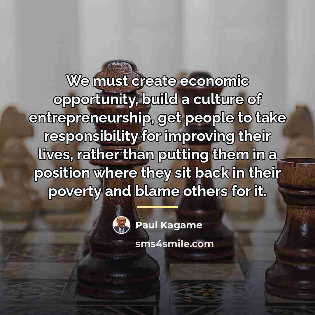 “We must create economic opportunity, build a culture of entrepreneurship,…” quote by Paul Kagame
