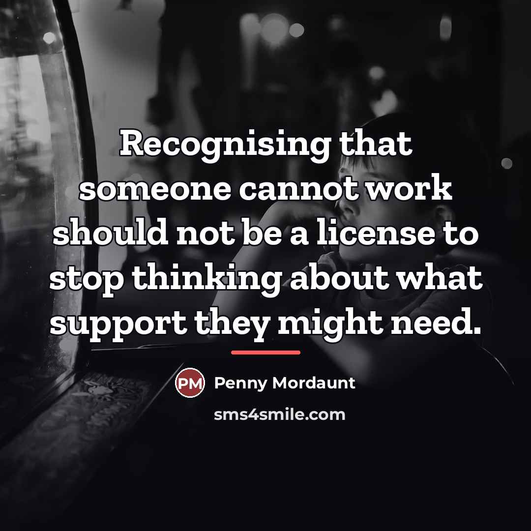 “Recognising that someone cannot work should not be a license…” quote by Penny Mordaunt