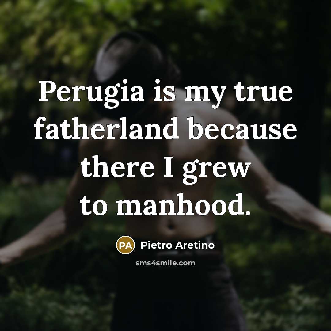 “Perugia is my true fatherland because there I grew to…” quote by Pietro Aretino