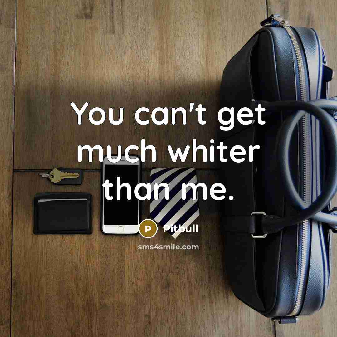 “You can't get much whiter than me.…” quote by Pitbull