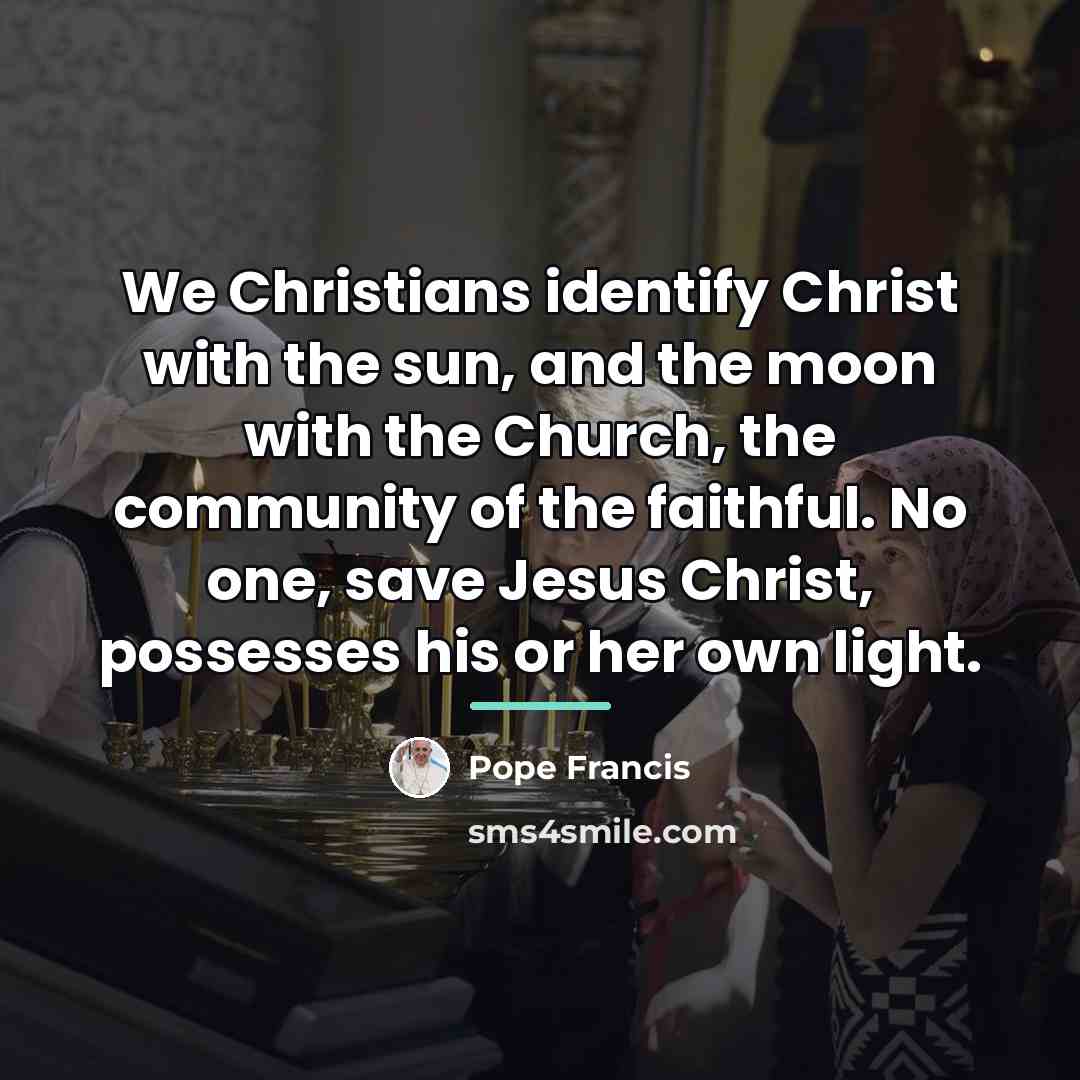 “We Christians identify Christ with the sun, and the moon…” quote by Pope Francis