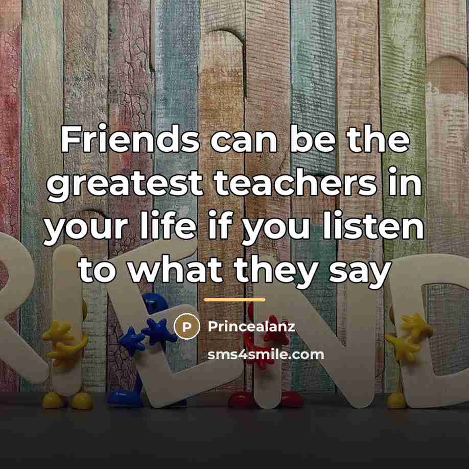 “Friends can be the greatest teachers in your life if…” quote by Princealanz