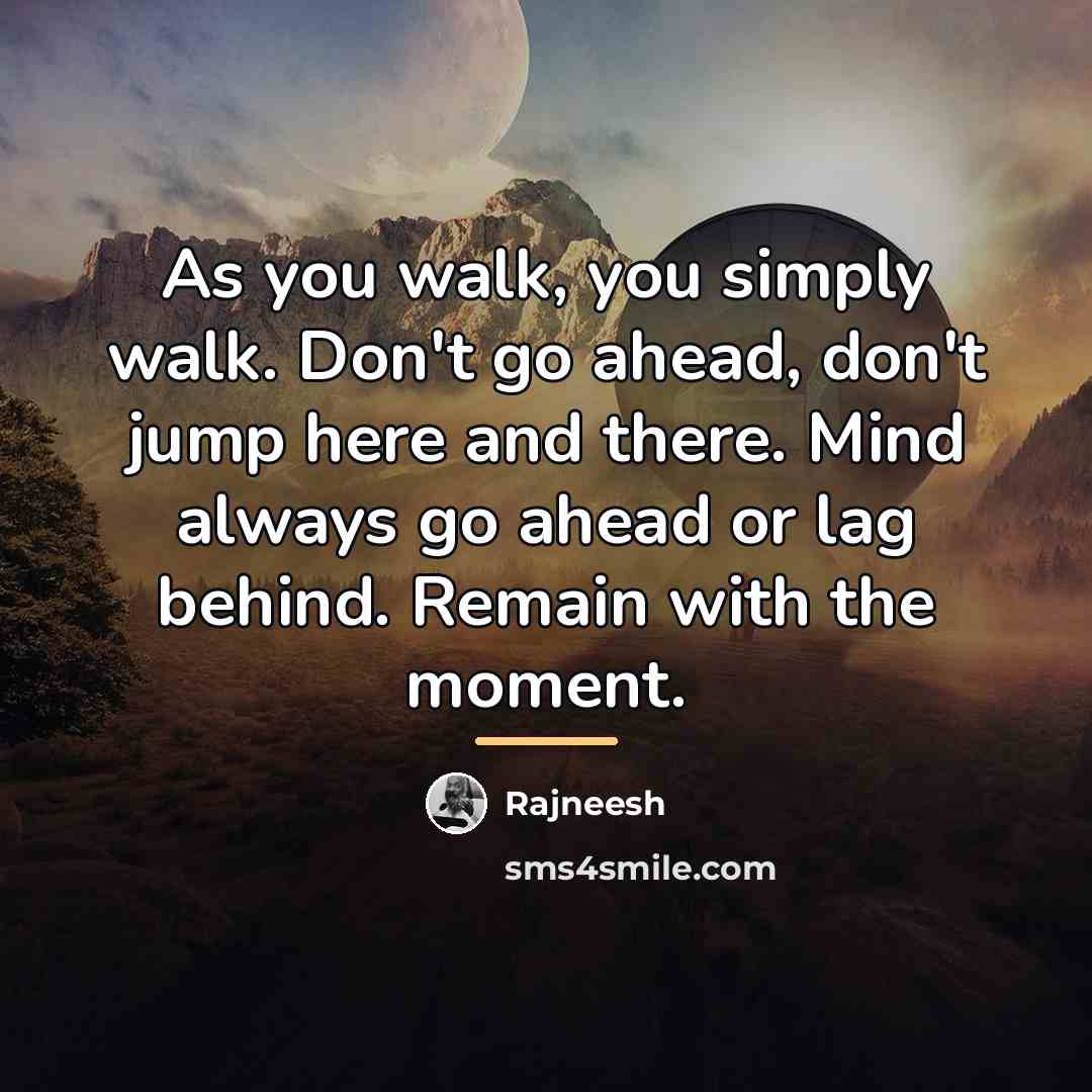 “As you walk, you simply walk. Don't go ahead, don't…” quote by Rajneesh