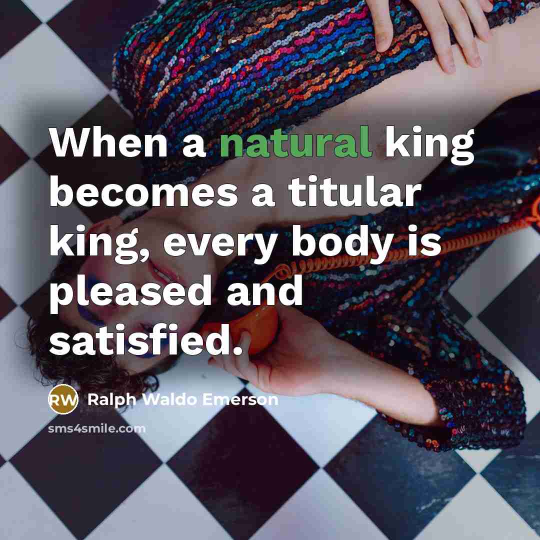 “When a natural king becomes a titular king, every body…” quote by Ralph Waldo Emerson