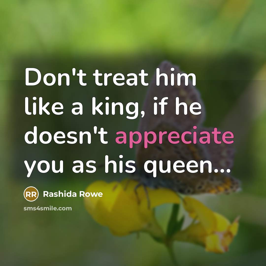 “Don't treat him like a king, if he doesn't appreciate…” quote by Rashida Rowe