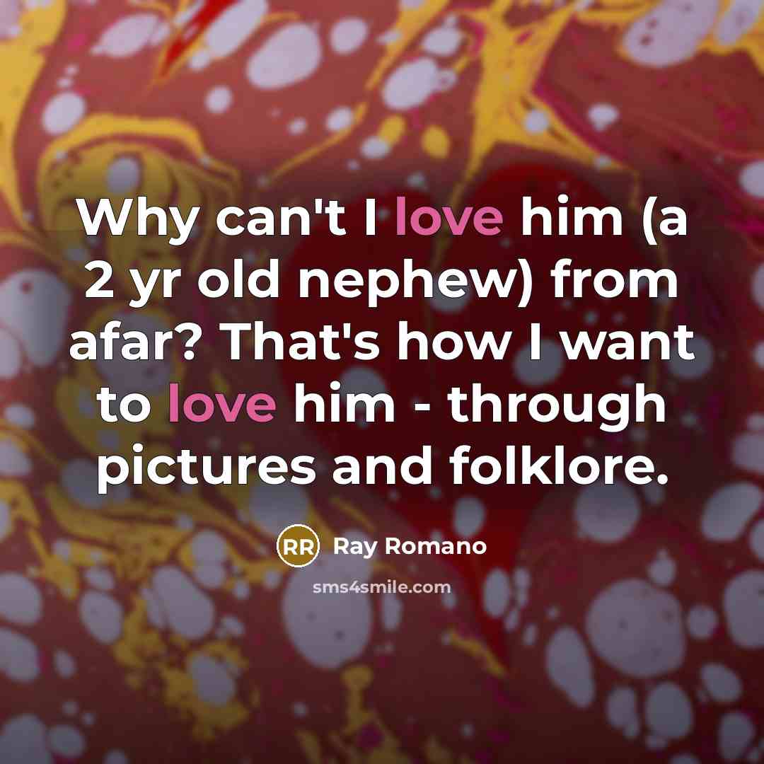 “Why can't I love him (a 2 yr old nephew)…” quote by Ray Romano