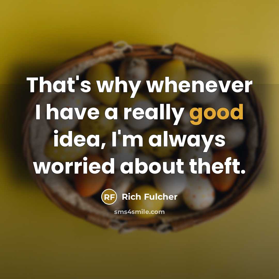 “That's why whenever I have a really good idea, I'm always worried about theft.” quote by Rich Fulcher