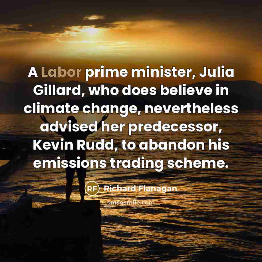 “A Labor prime minister, Julia Gillard, who does believe in…” quote by Richard Flanagan